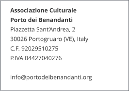 Associazione Culturale  Porto dei Benandanti Piazzetta Sant’Andrea, 2 30026 Portogruaro (VE), Italy C.F. 92029510275 P.IVA 04427040276  info@portodeibenandanti.org