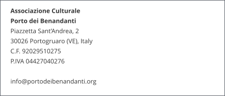 Associazione Culturale  Porto dei Benandanti Piazzetta Sant’Andrea, 2 30026 Portogruaro (VE), Italy C.F. 92029510275 P.IVA 04427040276  info@portodeibenandanti.org